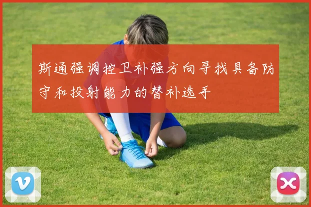 斯通强调控卫补强方向寻找具备防守和投射能力的替补选手